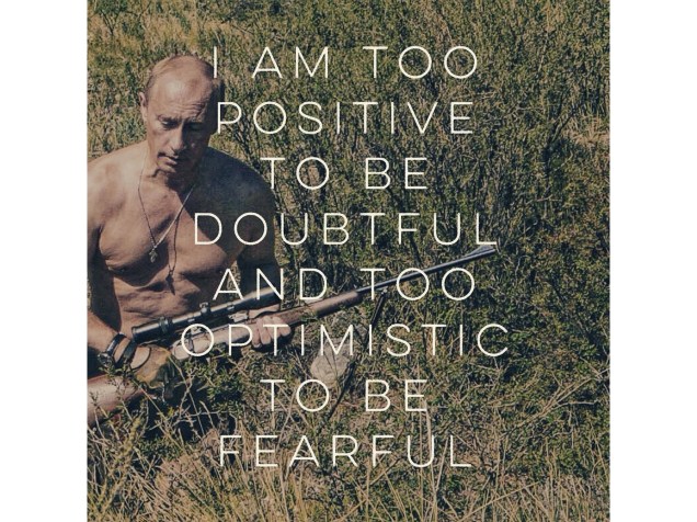 Sou muito positivo para ter dúvidas e muito otimista para ter medo.