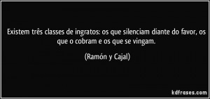 frase-existem-tres-classes-de-ingratos-os-que-silenciam-diante-do-favor-os-que-o-cobram-e-os-que-se-ramon-y-cajal-140321