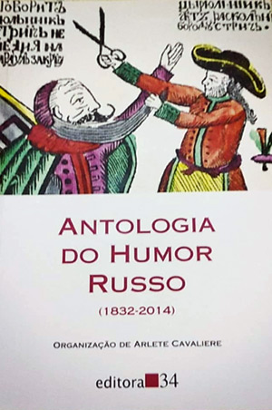 ANTOLOGIA DO HUMOR RUSSO (1832-2014),  organizada por Arlete Cavaliere (vários tradutores; Editora 34; 568 páginas; 89 reais)