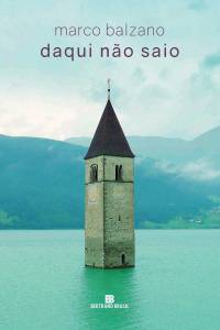1CAPA LIVRO – DAQUI NAO SAIO – MARCO BALZANO.jpg Daqui não saio, de Marco Balzano (tradução de Ivone Benedetti; Bertrand; 210 páginas; 39,90 reais)