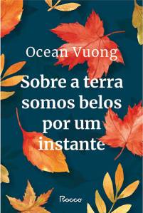 CAPA LIVRO SOBRE A TERRA SOMOS BELOS POR UM INSTANTE – OCEAN VUONG.jpg LIVRO - SOBRE A TERRA SOMOS BELOS POR UM INSTANTE, de Ocean Vuong (tradução de Rogerio W. Galindo; Rocco, 224 páginas; 59,90 reais e 29,90 reais em e-book) -