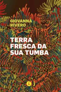 CAPA-LIVRO-TERRA-FRESCA-DA-SUA-TUMBA—GIOVANNA-RIVERO.jpg Terra fresca da sua tumba, de Giovanna Rivero (tradução de Laura del Rey; Incompleta e Jandaíra; 192 páginas; 49 reais) -