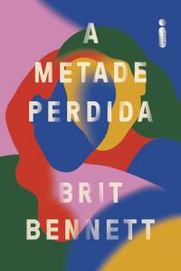 A METADE PERDIDA, de Brit Bennett (tradução de Thaís Britto; Intrínseca; 336 páginas; 54,90 reais e 36,90 reais em e-book) -