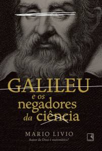GALILEU E OS NEGADORES DA CIÊNCIA, de Mario Livio (tradução de Marina Vargas; Record; 308 páginas; 59,90 reais) -