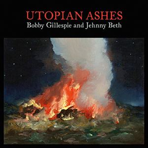 DISCO - Utopian Ashes, de Bobby Gillespie e Jehnny Beth (disponível nas plataformas de streaming) -