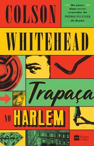LIVRO - Trapaça no Harlem, de Colson Whitehead (tradução de Rogerio W. Galindo; Harper Collins; 416 páginas; 54,90 reais e 39,90 reais em e-book)