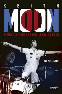 KEITH MOON: A VIDA E A MORTE DE UMA LENDA DO ROCK, de Tony Fletcher (tradução de Paulo Alves; Belas Letras; 944 páginas; 129 reais) -