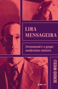 LIRA MENSAGEIRA: DRUMMOND E O GRUPO MODERNISTA MINEIRO - de Sergio Miceli (Todavia; 264 páginas; 74,90 reais e 49,90 em e-book) -