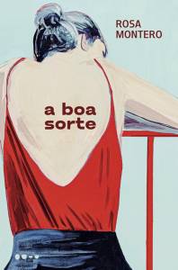 A BOA SORTE, de Rosa Montero (tradução de Fabio Weintraub; Todavia; 256 páginas; 69,90 reais e 44,90 reais em e-book) -