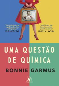 Uma Questão de Química, de Bonnie Garmus (tradução de Maria Carmelita Dias; Arqueiro; 384 páginas; R$ 59,90 e R$ 39,99 em e-book) -