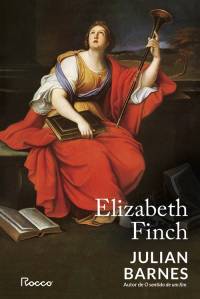 Elizabeth Finch, de Julian Barnes (tradução de Léa Viveiros de Castro; Rocco; 192 páginas; R$ 59,90 e 29,90 reais em e-book) -