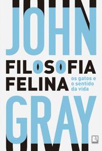 Filosofia Felina, de John Gray (tradução de Alberto Flaksman; Record; 140 páginas) -