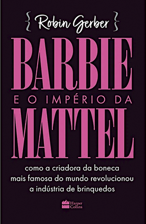 BARBIE E O IMPÉRIO DA MATTEL, de Robin Gerber (tradução de Alda Lima; HarperCollins Brasil; 272 páginas; R$ 59,90) -