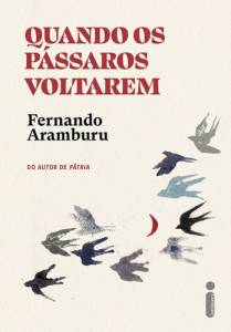 quando-os-pássaros-voltarem.jpg Quando os pássaros voltarem, de Fernando Aramburu (tradução de Ari Roitman e Paulina Wacht; Intrínseca; 544 páginas; 99,90 reais e 69,90 em e-book) -