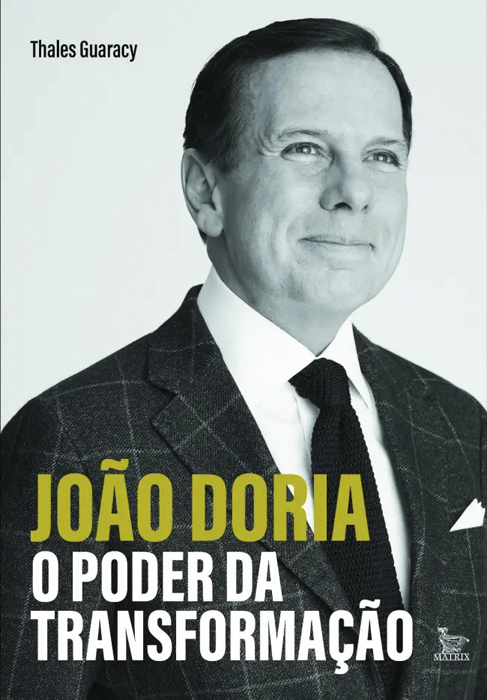 João Doria — o poder da transformação, de Thales Guaracy (Matrix; 320 páginas; 72 reais)