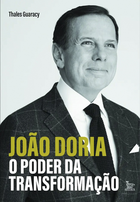 CAPA—LIVRO—JOÃO-DORIA.jpeg João Doria — o poder da transformação, de Thales Guaracy (Matrix; 320 páginas; 72 reais)