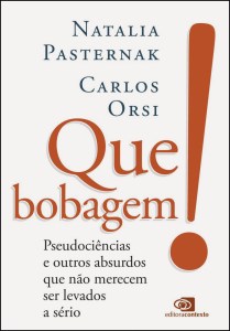QUE BOBAGEM!, de Natalia Pasternak e Carlos Orsi (Contexto; 336 páginas; 79,90 reais ou 49,90 reais em e-book)
