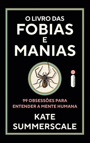 O LIVRO DAS FOBIA E MANIAS, de Kate Summerscale (tradução de Renato Marques; Intrínseca; 320 páginas; 59,90 reais e 39,90 reais o e-book)