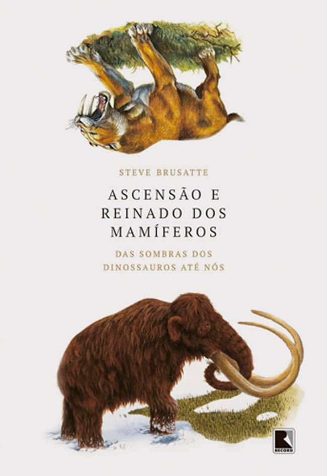 ASCENSÃO E REINADO DOS MAMÍFEROS, de Steve Brusatte (tradução de Alessandra Bonrruquer; Editora Record; 462 páginas; 89,90 reais)