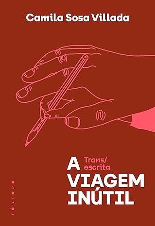 A Viagem Inútil (Fósforo), de Camila Sosa Villada. Tradução: Silvia Massimini Felix. 72 págs. R$ 59,90 -