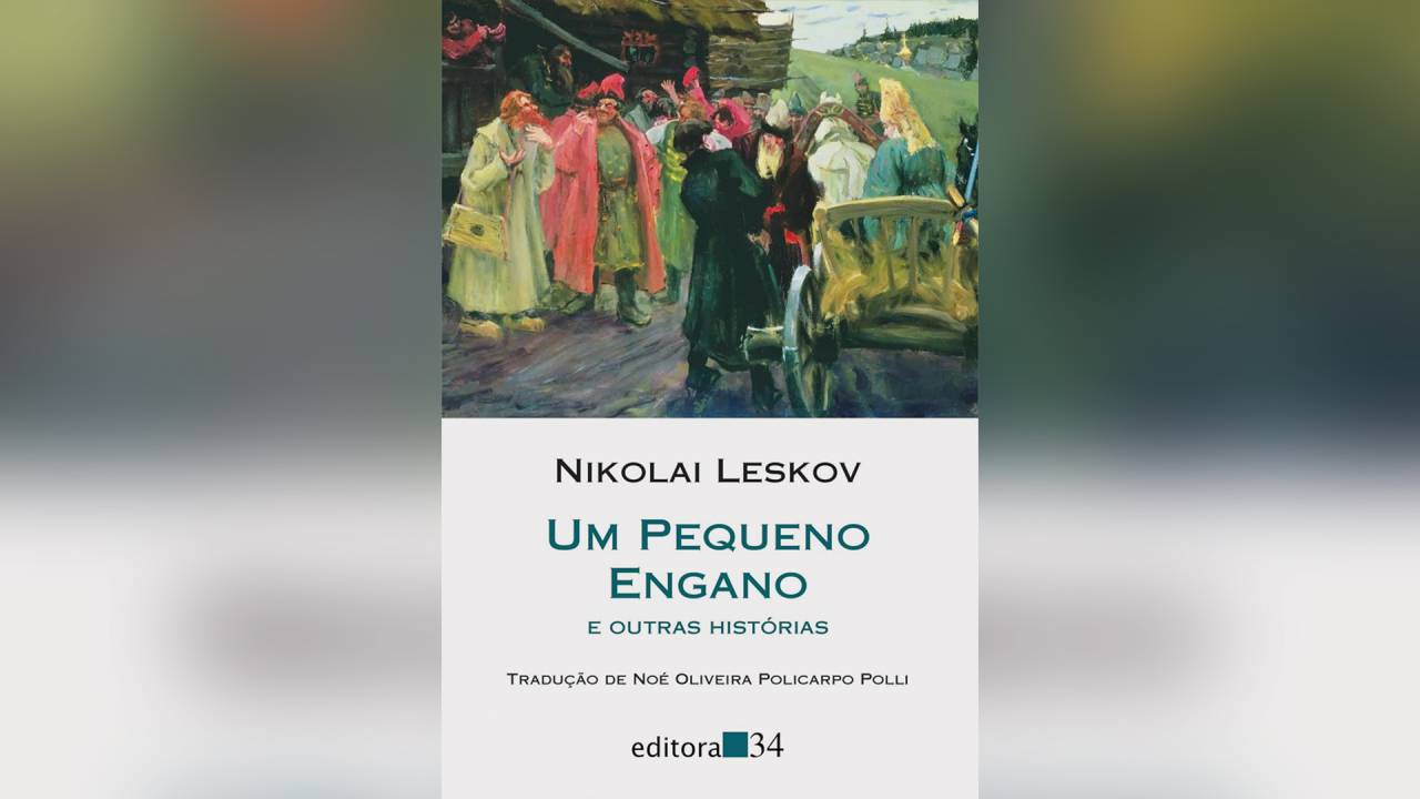 UM PEQUENO ENGANO E OUTRAS HISTÓRIAS, de Nikolai Leskov (tradução de Noé Oliveira Policarpo Polli; 34; 336 páginas; 86 reais)