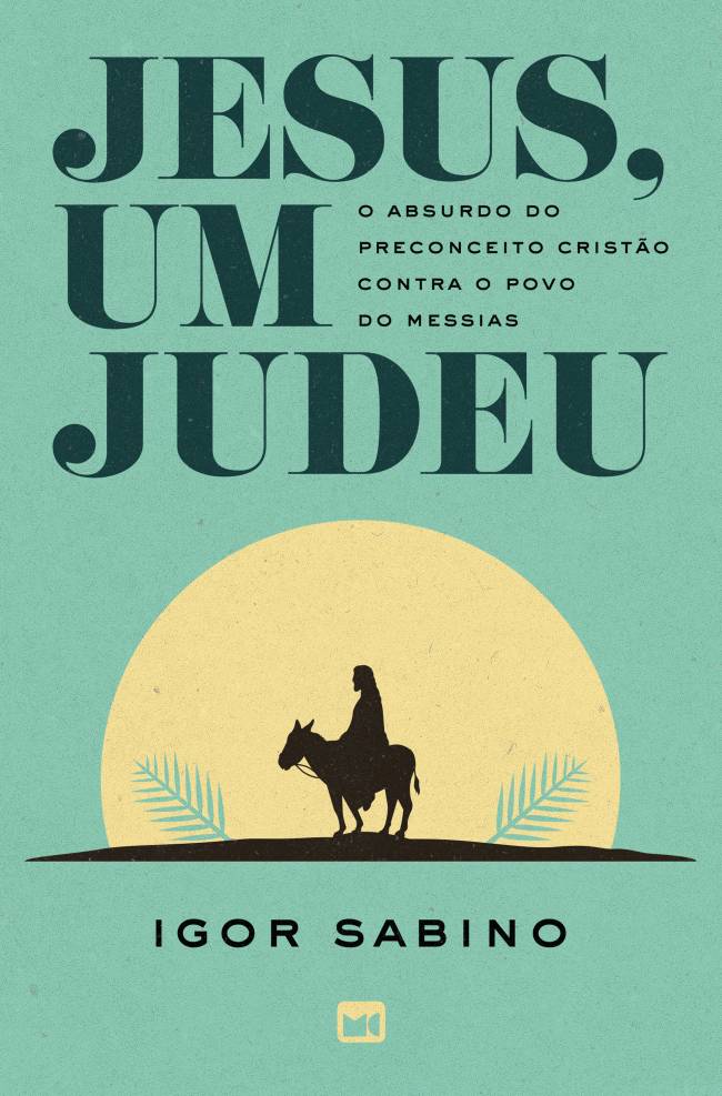 jesus_um_judeu_capa 3000px Especialista no conflito israelo-palestino, o doutor em Ciência Política Igor Sabino