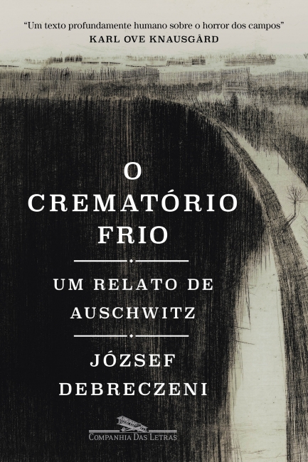o-crematorio-frio 'O CREMATÓRIO FRIO: UM RELATO DE AUSCHWITZ'; Editora: Companhia das Letras; Autor: József Debreczeni; Tradução: Zsuzsanna Spiry. Páginas: 256. Preço: R$ 89,90 (livro) e R$ 44,90 (e-book)