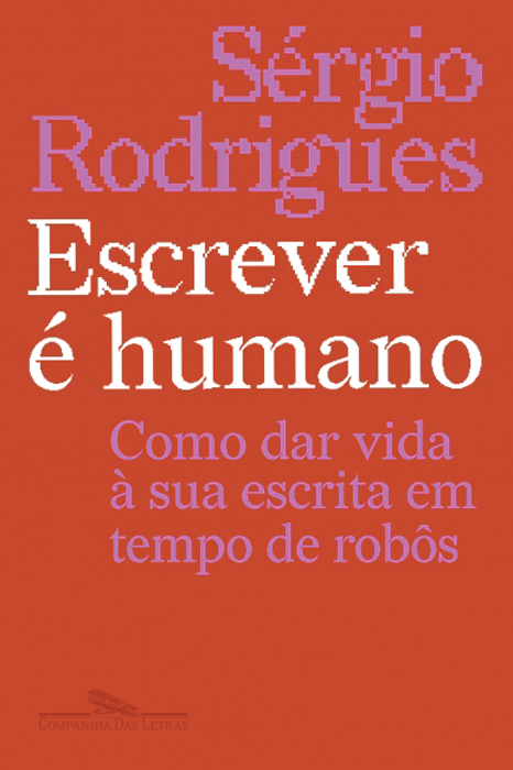 ESCREVER É HUMANO, de Sérgio Rodrigues (Companhia das Letras; 198 págs.; R$ 79,90 e R$ 39,90 em e-book)