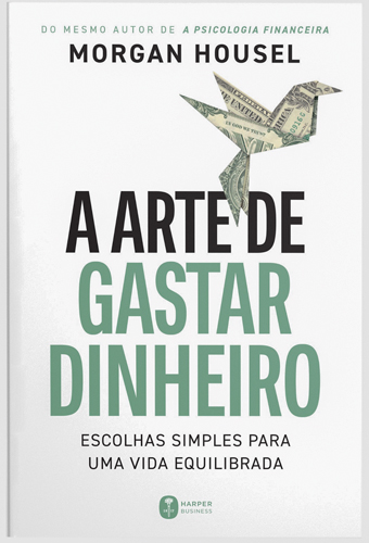 A ARTE DE GASTAR DINHEIRO, de Morgan Housel (tradução de Bruno Fuiza; Harper Business; 288 págs.; R$ 49,90 e R$ 34,90 em e-book)