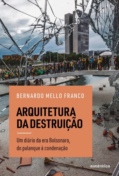 Arquitetura da destruição: Um diário da era Bolsonaro, do palanque à condenação