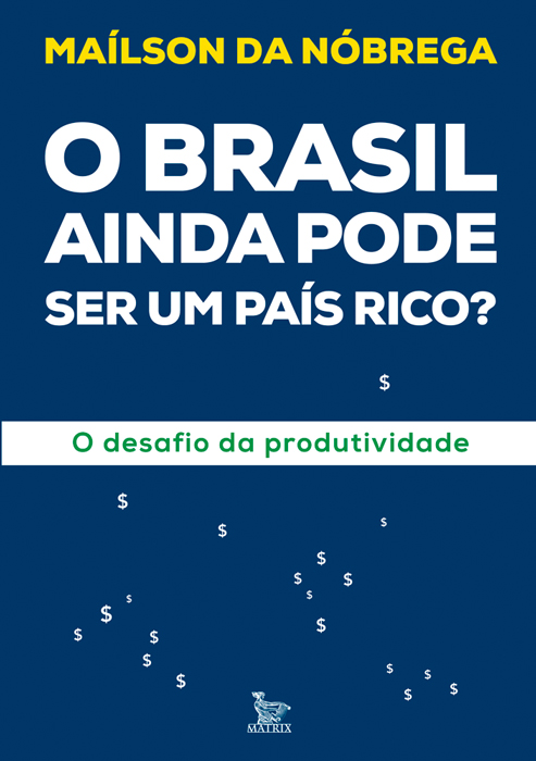 O BRASIL AINDA PODE SER UM PA&Iacute;S RICO?,&ensp;de Ma&iacute;lson da N&oacute;brega (Editora Matrix), 373 p&aacute;gs., R$&thinsp;99 e R$&thinsp;69 em e-book)