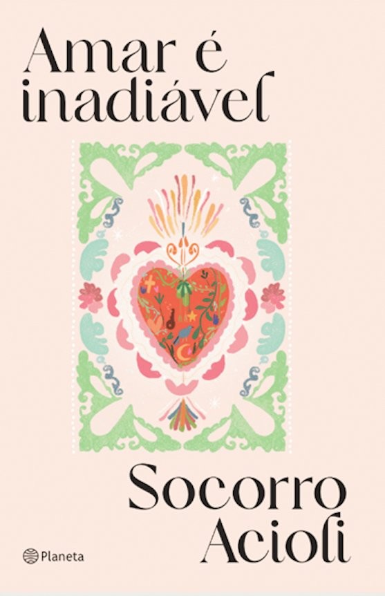 Capa do livro Amar &eacute; Inadi&aacute;vel de Socorro Acioli, com fundo rosa claro. No centro, um cora&ccedil;&atilde;o vermelho vibrante com detalhes de plantas, p&aacute;ssaros e s&iacute;mbolos, cercado por um padr&atilde;o floral em tons de verde, rosa e azul. O t&iacute;tulo e o nome da autora est&atilde;o em preto, e o logo da editora Planeta aparece no canto inferior esquerdo