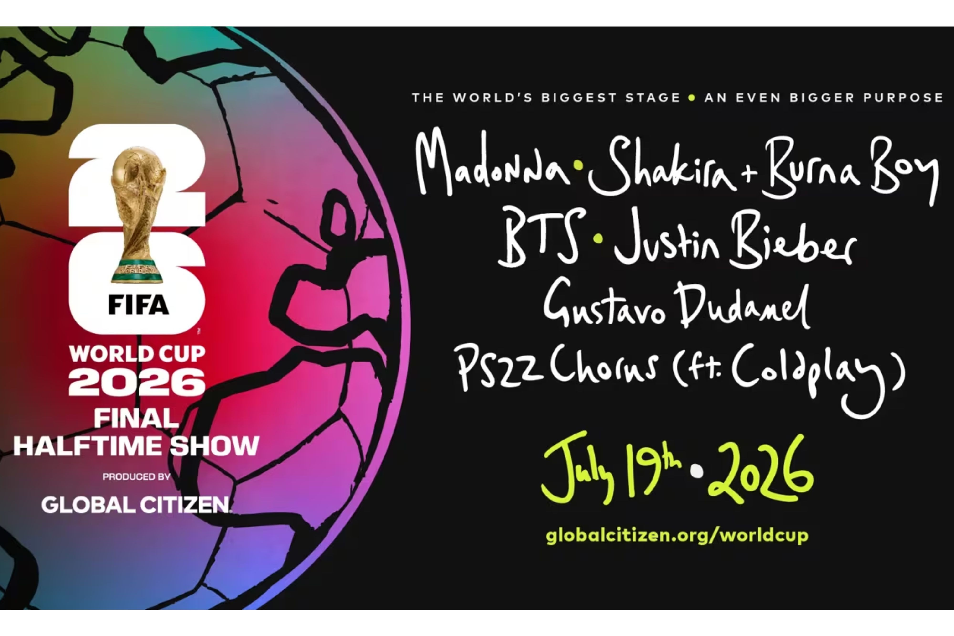 Pôster do show do intervalo da Copa do Mundo FIFA 2026, com o troféu dourado da Copa do Mundo sobre o número 26, e uma lista de artistas como Madonna, Shakira, Burna Boy, BTS, Justin Bieber, Gustavo Dudamel e PS22 Chorus (ft. Coldplay), com a data 19 de julho de 2026 e o site globalcitizen.org/worldcup, tudo sobre um fundo preto com um globo terrestre estilizado em tons de rosa, roxo e azul