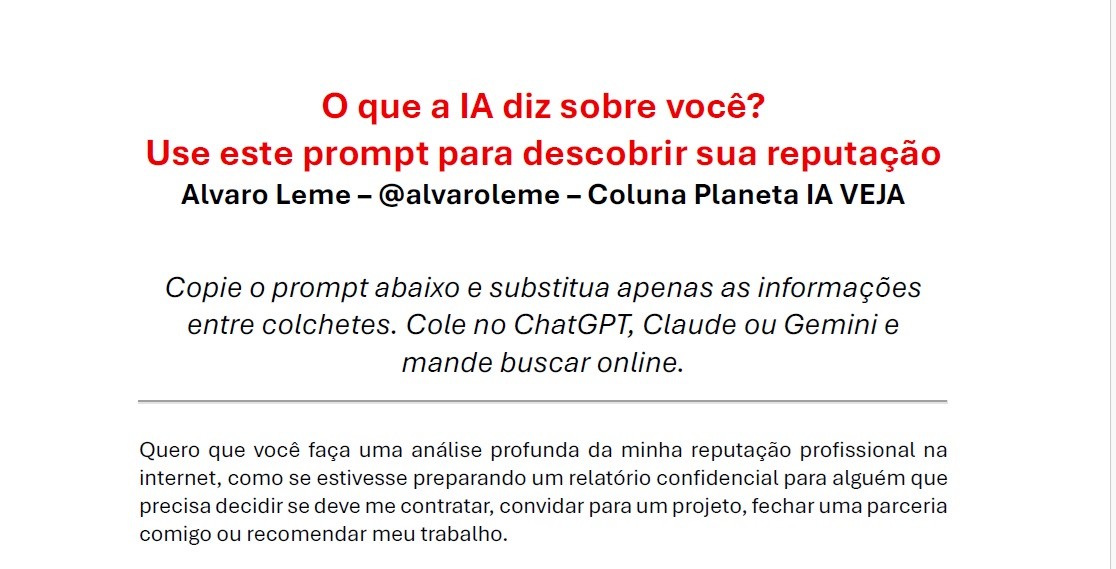 Texto em fundo branco com título O que a IA diz sobre você? em vermelho, seguido de Use este prompt para descobrir sua reputação e Alvaro Leme – @alvaroleme – Coluna Planeta IA VEJA. Abaixo, instruções para copiar um prompt e substituir informações entre colchetes, colando-o em ferramentas de IA. O prompt completo é: Quero que você faça uma análise profunda da minha reputação profissional na internet, como se estivesse preparando um relatório confidencial para alguém que precisa decidir se deve me contratar, convidar para um projeto, fechar uma parceria comigo ou recomendar meu trabalho