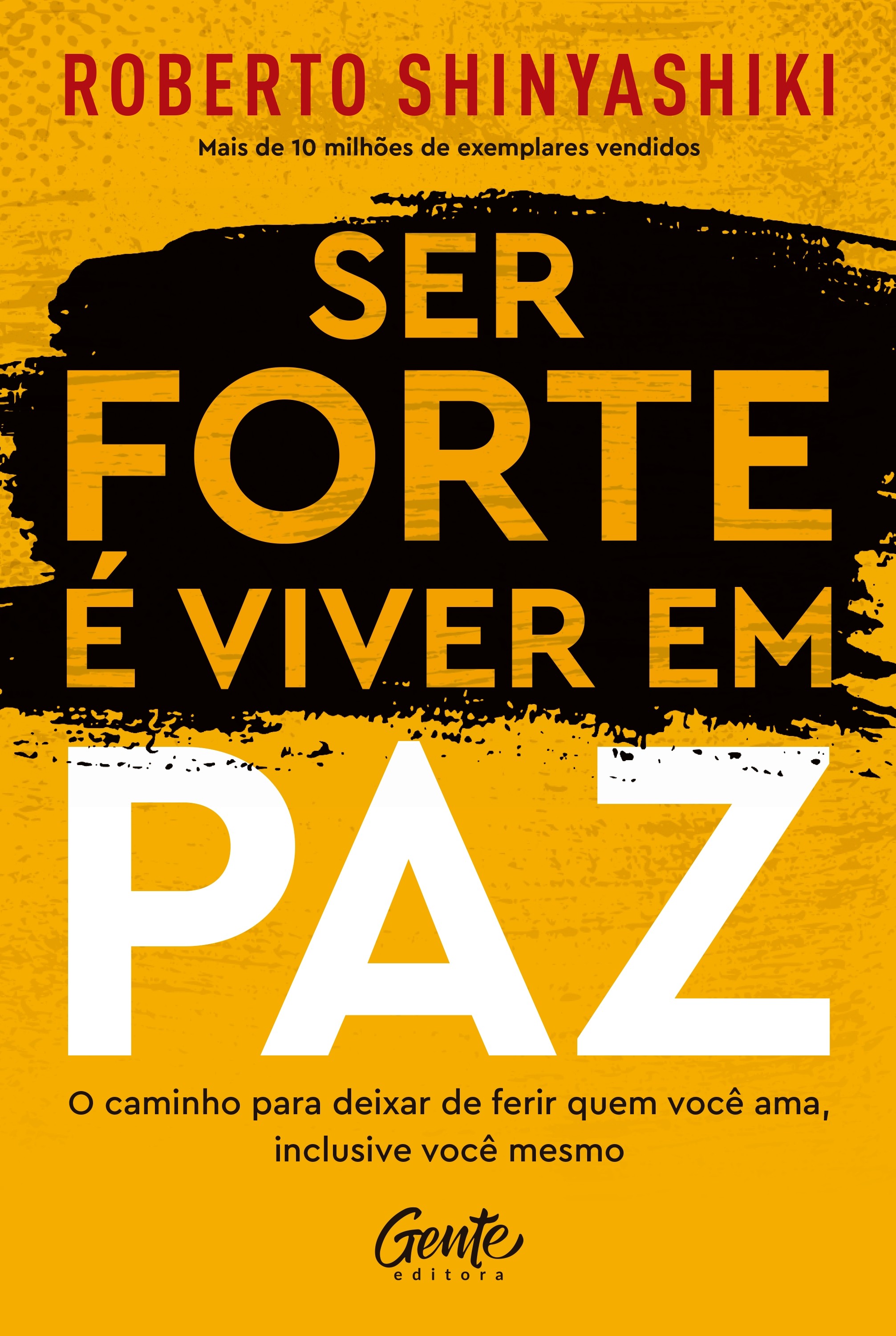 Capa do livro Ser Forte é Viver em Paz de Roberto Shinyashiki. Fundo amarelo com textura, faixa preta irregular no centro. Título em letras grandes, amarelas e brancas. Abaixo, O caminho para deixar de ferir quem você ama, inclusive você mesmo. Editora Gente