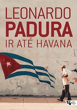 Capa do livro Leonardo Padura Ir Até Havana com a bandeira de Cuba pintada em uma parede desgastada e um homem caminhando à direita