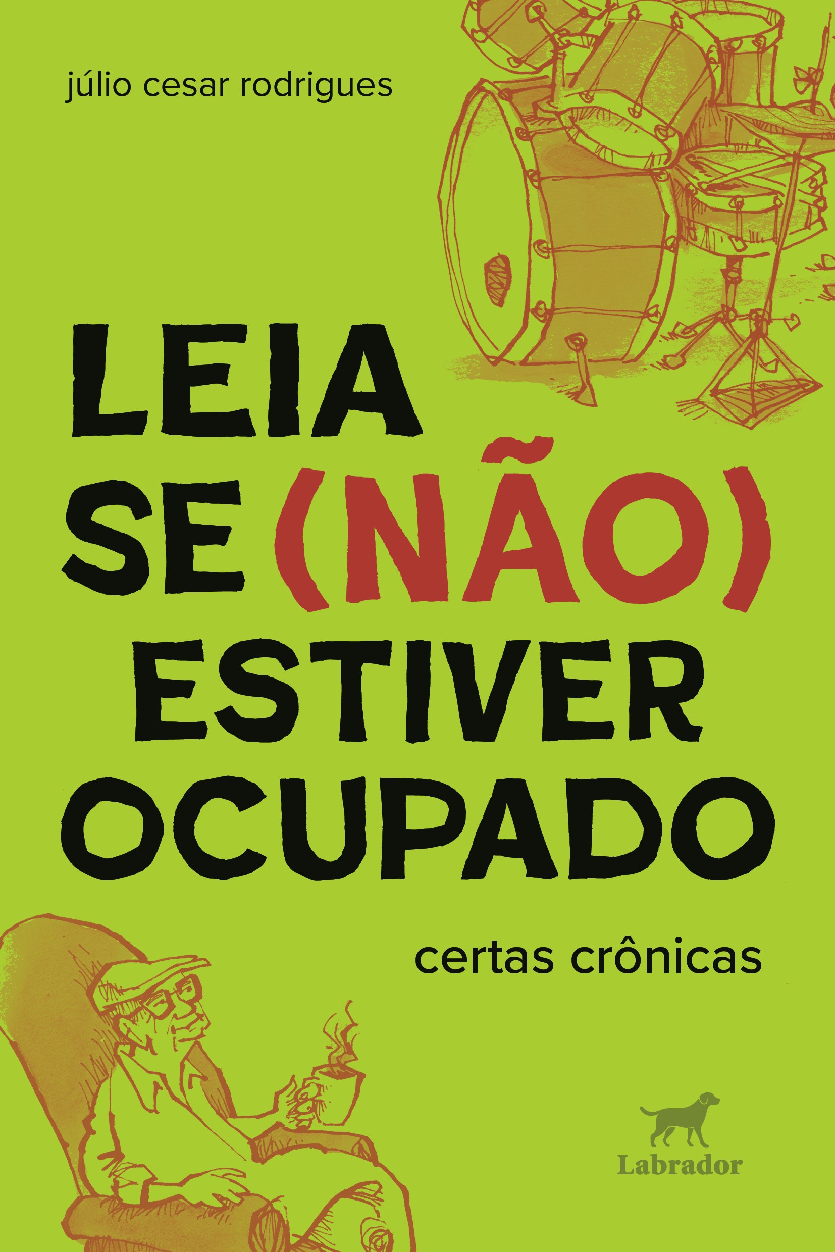 Capa do livro Leia Se (Não) Estiver Ocupado de Júlio Cesar Rodrigues, com fundo verde-limão. No topo, uma bateria desenhada em traços marrons. Na parte inferior, um homem de óculos e boné, sentado em uma poltrona, segurando uma xícara fumegante. O título principal está em letras pretas e vermelhas, e o subtítulo certas crônicas em marrom. No canto inferior direito, o logo da editora Labrador, um cachorro marrom
