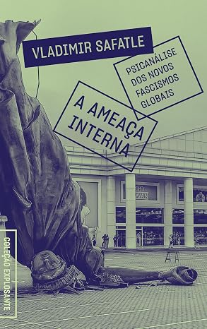 Capa do livro A Ameaça Interna de Vladimir Safatle, com uma estátua caída no chão, de cabeça para baixo, em frente a um prédio moderno. O título secundário é Psicanálise dos Novos Fascismos Globais. A imagem tem tons esverdeados e roxos, e a estátua parece ser a Estátua da Liberdade. A lateral esquerda da capa tem o texto Coleção Explosante