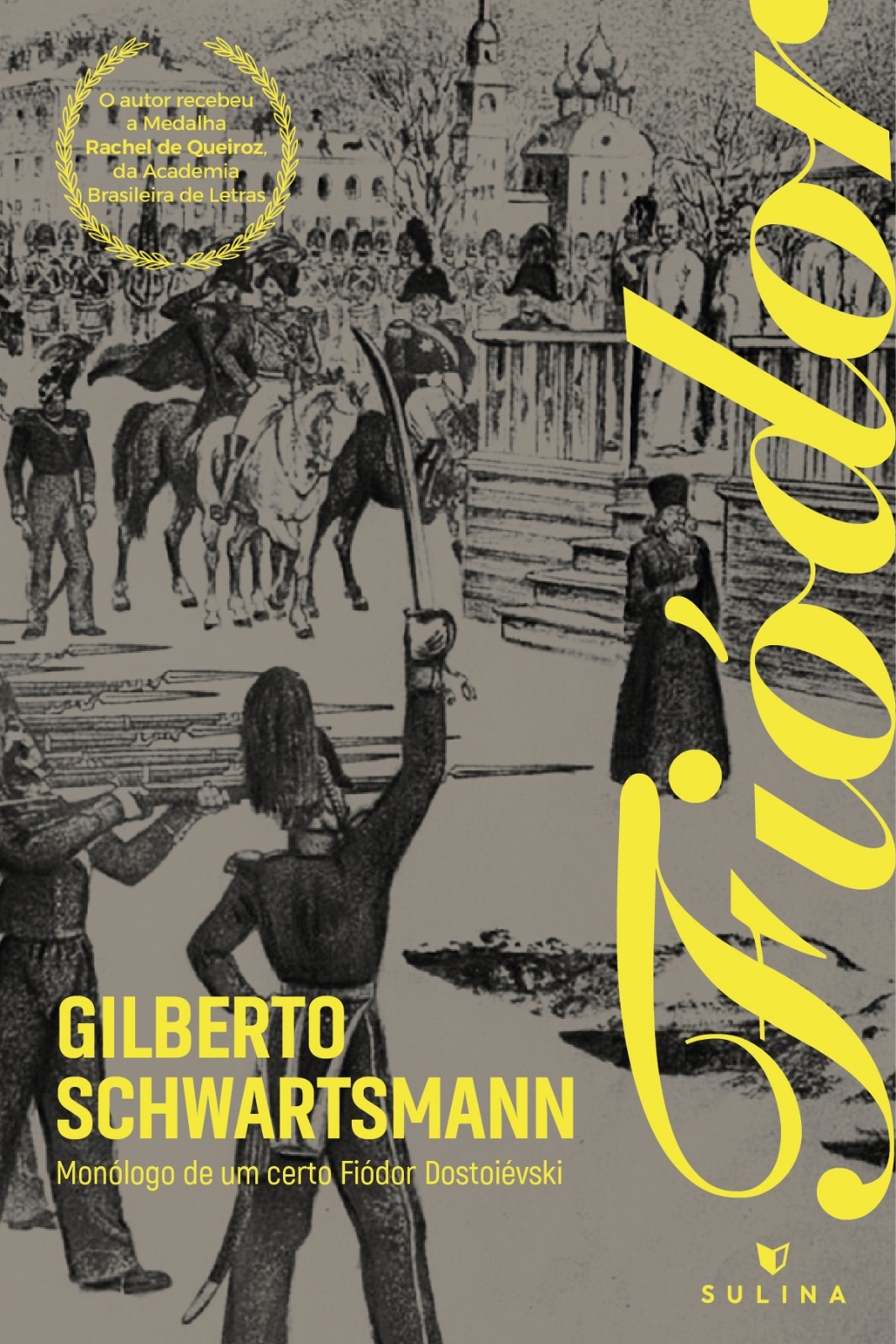 Capa do livro Monólogo de um certo Fiódor Dostoiévski de Gilberto Schwartsmann. A imagem em preto e branco mostra uma cena histórica com soldados a cavalo e a pé, um deles erguendo uma espada. No topo, um selo dourado informa sobre a Medalha Rachel de Queiroz. O título Fiódor aparece em letras amarelas grandes e estilizadas, sobrepondo a ilustração.